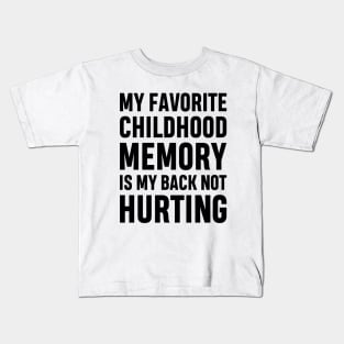 My Favorite Childhood Memory Is My Back Not Hurting Funny Adulting Sarcastic Gift Kids T-Shirt